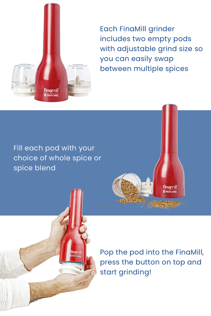 Each FinaMill grinder includes two empty pods with adjustable grind size so you can easily swap between multiple spices. Fill each pod with your choice of whole spice or spice blend. Pop the pod into the FinaMill, press the button on top and start griding!