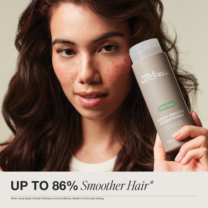 Up to 86% smoother hair when using Super Smooth Shampoo and Conditioner. Based on third party testing.